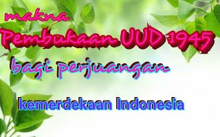 Makna Pembukaan Undang-Undang Dasar 1945 bagi perjuangan bangsa Indonesia